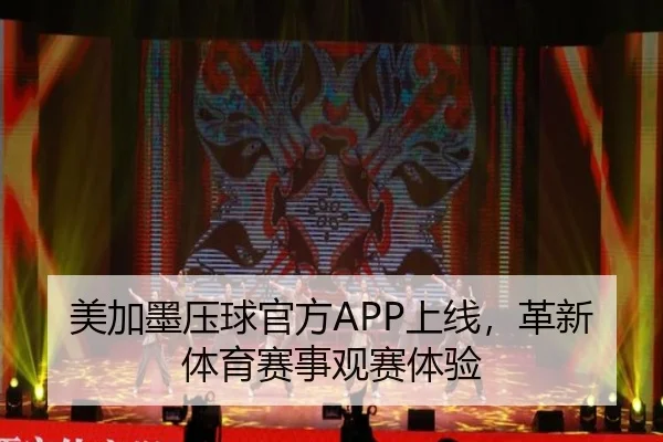 美加墨压球官方APP上线，革新体育赛事观赛体验